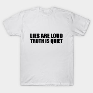 Lies are loud truth is quiet T-Shirt